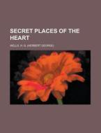 Secret Places Of The Heart di H. G. Wells edito da Rarebooksclub.com