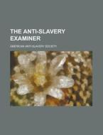 The Anti-slavery Examiner, Part 3 Of 4 di American Society of Anti-Slavery, American Anti Society edito da Rarebooksclub.com