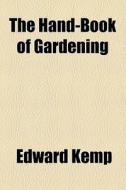 The Hand-book Of Gardening di Edward Kemp edito da General Books Llc