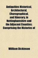 Antiquities Historical, Architectural, C di William Dickinson edito da Lightning Source Uk Ltd