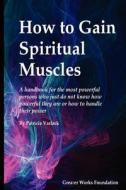 How to Gain Spiritual Muscles di Patricia U. Varlack edito da Createspace