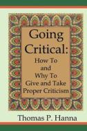 Going Critical: How to and Why to Give and Take Proper Criticism di Thomas P. Hanna edito da Createspace