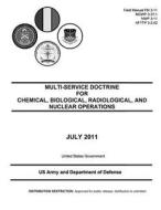 Field Manual FM 3-11 McWp 3-37.1 Nwp 3-11 Afttp 3-2.42 Multi-Service Doctrine for Chemical, Biological, Radiological, and Nuclear Operations July 2011 di Unite Us Army and Department of Defense edito da Createspace