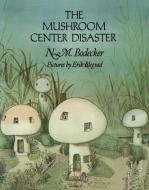 The Mushroom Center Disaster di N. M. Bodecker edito da MARGARET K MCELDERRY BOOKS
