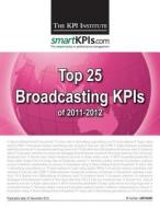 Top 25 Broadcasting Kpis of 2011-2012 di The Kpi Institute edito da Createspace