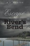 Escape to River's Bend di E. S. Burton edito da iUniverse