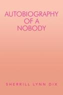 Autobiography of a Nobody di Sherrill Lynn Dix edito da Xlibris