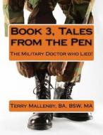 Book 3, Tales from the Pen: The Military Doctor Who Lied! di Terry Mallenby edito da Createspace