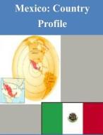 Mexico: Country Profile di Library of Congress edito da Createspace