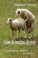 J'Aime Les Moutons, Les Vrais: Le Livre Numerique Du 22 Mars 2013 di Stephane Ternoise edito da Createspace