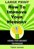 How to Improve Your Memory: With This Secret Technique di Talon James edito da Createspace