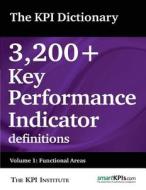 The Kpi Dictionary: 3,200+ Key Performance Indicator Definitions: Volume 1: Functional Areas di The Kpi Institute edito da Createspace