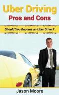 Uber Driving Pros and Cons: Should You Become an Uber Driver? di Jason Moore edito da Createspace Independent Publishing Platform