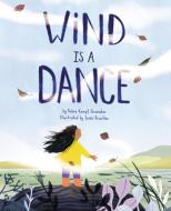Wind Is a Dance di Debra Kempf Shumaker edito da Kids Can Press