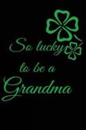 So Lucky to Be a Grandma: St. Patrick's Day, 6 X 9, 108 Lined Pages (Diary, Notebook, Journal) di My Holiday Journal, Blank Book Billionaire edito da Createspace Independent Publishing Platform