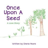 Once Upon a Seed di Cherie Moore edito da XULON PR