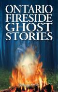 Ontario Fireside Ghost Stories di Barbara Smith edito da Lone Pine Publishing