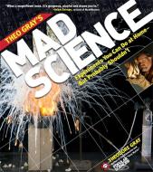 Theo Gray's Mad Science: Experiments You Can Do at Home, But Probably Shouldn't di Theodore Gray edito da BLACK DOG & LEVENTHAL