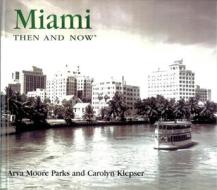 Miami Then & Now di Arva Moore Parks, Carolyn Klepser edito da Advantage Publishers Group