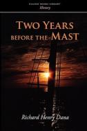 Two Years Before The Mast di Richard Henry Dana edito da Classic Books Library