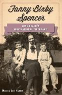 Fanny Bixby Spencer: Long Beach's Inspirational Firebrand di Marcia Lee Harris edito da HISTORY PR