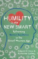 Humility Is the New Smart: Rethinking Human Excellence in the Smart Machine Age di Edward Hess, Katherine Ludwig edito da McGraw-Hill Education