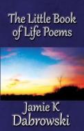 The Little Book of Life Poems di Jamie K. Dabrowski edito da Publishamerica