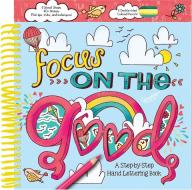 Focus on the Good: A Step-By-Step Hand Lettering Book di Courtney Acampora edito da SILVER DOLPHIN BOOKS