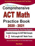 Comprehensive ACT Math Practice Book 2020 - 2021: Complete Coverage of all ACT Math Concepts + 2 Full-Length ACT Math Tests di Reza Nazari edito da EFFORTLESS MATH EDUCATION