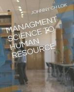 MANAGMENT SCIENCE TO HUMAN RESOURCE di JOHNNY CH LOK edito da LIGHTNING SOURCE UK LTD