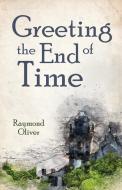 Greeting the End of Time di Raymond Oliver edito da Resource Publications