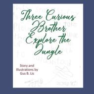 Three Curious Brothers Explore the Jungle di Gus B. Lis edito da 53RD STATE PR