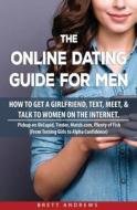 The Online Dating Guide for Men: How to Get a Girlfriend, Text, Meet, & Talk to Women on the Internet. di Brett Andrews edito da LIGHTNING SOURCE INC