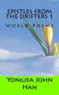 Epistles from the Drifters 1: World Poems di Yongjea John Han edito da BOOKBABY