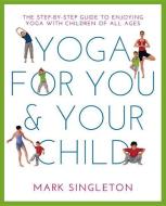 Yoga For You And Your Child di Mark Singleton edito da Watkins Media