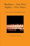 Warblers - Our First Eighty - Five Years di James E. Martin edito da Lulu.com