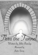 Thru the Tunnel di John Barclay edito da Lulu.com