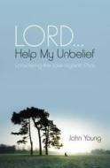 Lord... Help My Unbelief di John Young, David Wilkinson edito da Brf (the Bible Reading Fellowship)