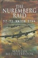 Nuremberg Raid: 30-31 March 1944 di Martin Middlebrook edito da Pen & Sword Books Ltd