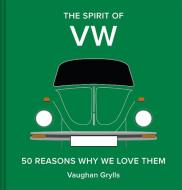 The Spirit of VW: 50 Reasons Why We Love Them di Vaughan Grylls edito da BATSFORD BOOKS