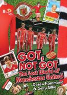 Got, Not Got: Manchester United di Derek Hammond, Gary Silke edito da Pitch Publishing Ltd