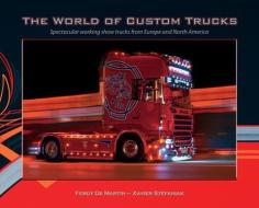 The World of Custom Trucks: Spectacular Working Show Trucks from Europe and the United States di Ferdy De Martin edito da OLD POND BOOKS