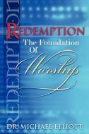 Redemption the Foundation of Worship di Mike Elliott edito da VISION CHRISTIAN MINISTRIES