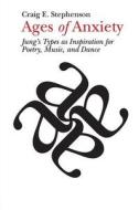 Ages of Anxiety: Jung's Types as Inspiration for Poetry, Music, and Dance di Craig E. Stephenson edito da SPRING JOURNAL