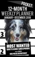 2018 Pocket Weekly Planner - Most Wanted Shetland Sheepdog: Daily Diary Monthly Yearly Calendar 5 X 8 Schedule Journal Organizer di Ironpower Publishing edito da Createspace Independent Publishing Platform