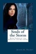 Souls of the Storm: Book Three of the Souls by the Sea Series di Jessie G. Talbot edito da Createspace Independent Publishing Platform