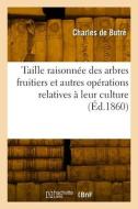 Taille raisonnée des arbres fruitiers et autres opérations relatives à leur culture. 19e édition di de Butre-C edito da HACHETTE LIVRE