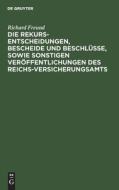 Die Rekurs-Entscheidungen, Bescheide und Beschlüsse, sowie sonstigen Veröffentlichungen des Reichs-Versicherungsamts di Richard Freund edito da De Gruyter