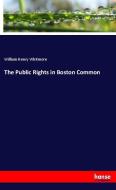 The Public Rights in Boston Common di William Henry Whitmore edito da hansebooks