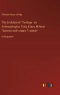 The Evolution of Theology - an Anthropological Study Essay #8 from "Science and Hebrew Tradition" di Thomas Henry Huxley edito da Outlook Verlag